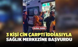 3 Kişi Cin Çarptı İddiası İle Sağlık Merkezine Başvurdu