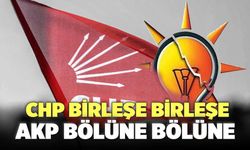 CHP Birleşe Birleşe, AKP Bölüne Bölüne