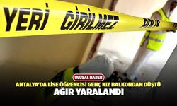 Antalya'da Lise Öğrencisi Genç Kız Balkondan Düştü, Ağır Yaralandı