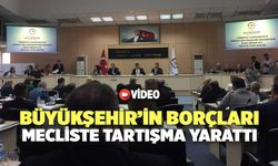 Büyükşehir’in Borçları Mecliste Tartışma Yarattı