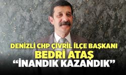 Denizli Çivril CHP İlçe Başkanı Bedri Ataş “İnandık Kazandık”
