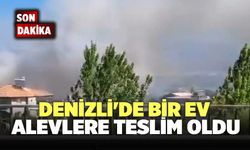 Denizli'de Bir Ev Alevlere Teslim Oldu