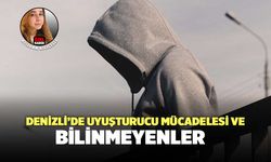 Denizli’de Uyuşturucu Mücadelesi ve Bilinmeyenler