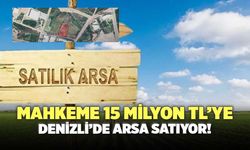 Denizli'de Mahkeme 15 Milyon TL'ye Arsa Satıyor!