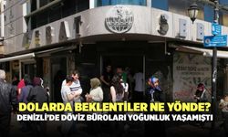 Dolarda Beklentiler Ne Yönde? Denizli’de Döviz Büroları Yoğunluk Yaşamıştı