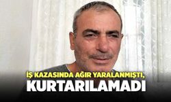 Ercan Özer, İş Kazasında Ağır Yaralanmıştı, Kurtarılamadı
