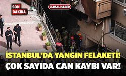 İstanbul'da Yangın Felaketi! Çok Sayıda Can Kaybı Var!