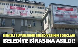 Denizli Büyükşehir Belediyesinin Borçları Belediye Binasına Asıldı!