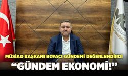 MÜSİAD Başkanı Boyacı’dan Gündem Değerlendirmesi