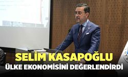 Selim Kasapoğlu, Ülke Ekonomisine Dair Değerlendirmelerde Bulundu