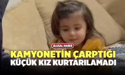 Kamyonetin Çarptığı Küçük Belinay Kurtarılamadı