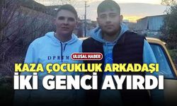 Kaza Çocukluk Arkadaşı İki Genci Ayırdı