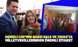 Denizli CHP’nin Nabzı Kale ve Tavas'ta Milletvekillerinden Önemli Ziyaret