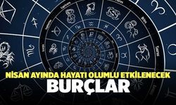 Nisan Ayında Hayatı Olumlu Etkilenecek Burçlar