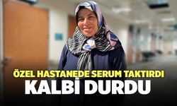 Özel Hastanede Serum Taktırdı, Kalbi Durdu