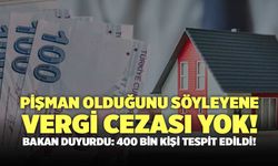 Pişman Olduğunu Söyleyene Vergi Cezası Yok! Bakan duyurdu: 400 Bin Kişi Tespit Edildi!