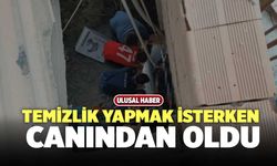 Temizlik Yapayım Derken Canından Oldu