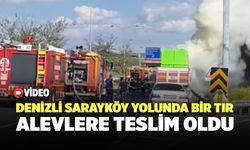 Denizli Sarayköy Yolunda Bir Tır Alevlere Teslim Oldu