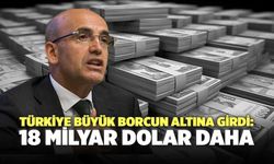 Türkiye Büyük Borcun Altına Girdi: 18 Milyar Dolar Daha