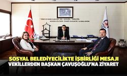Sosyal Belediyecilikte İşbirliği Mesajı Vekillerden Başkan Çavuşoğlu'na Ziyaret
