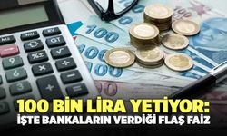 100 bin lira yetiyor: İşte bankaların verdiği flaş faiz