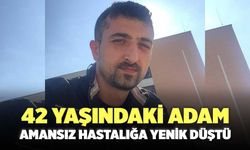 42 Yaşındaki Alper Karakılıç  Amansız Hastalığa Yenik Düştü