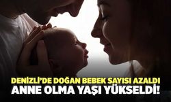 Denizli’de Doğan Bebek Sayısı Azaldı, Anne Olma Yaşı Yükseldi!  Bakın Ne kadar Oldu!