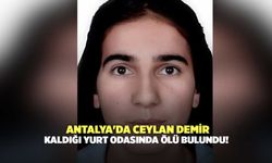 Antalya'da Ceylan Demir Kaldığı Yurt Odasında Ölü Bulundu!