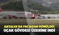 Antalya'da Faciadan Dönüldü! Uçak Gövdesi Üzerine İndi