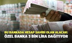 Bu bankada hesap sahibi olan alacak: Özel banka 3 bin lira dağıtıyor