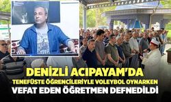 Denizli Acıpayam'da Tenefüste Öğrencileriyle Voleybol Oynarken  Vefat Eden Öğretmen Defnedildi