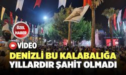 Denizli Bu Kalabalığa Yıllardır Şahit Olmadı