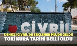 Denizli Çivril'de Beklenen Müjde Geldi! Toki Kura Tarihi Belli Oldu