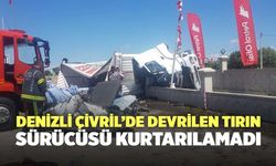 Denizli Çivril'de Devrilen Tırın Sürücüsü Kurtarılamadı!