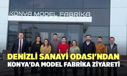 Denizli Sanayi Odası'ndan Konya'da Model Fabrika Ziyareti