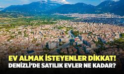 Denizli’de Ev Almak İsteyenler Dikkat! Denizli’de Satılık Evler Ne Kadar?