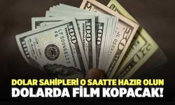 Dolar Sahipleri O Saatte Hazır Olun, Dolarda Film Kopacak!