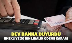 Dev banka duyurdu: Emekliye 30 bin liralık ödeme kararı