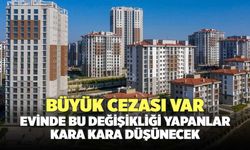 Büyük cezası var: Evinde bu değişikliği yapanlar kara kara düşünecek