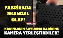 Fabrikada skandal Olay! Kadınların Soyunma Kabinine Kamera Yerleştirdiler!