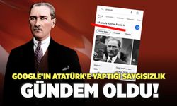 Google’ın Atatürk'e Yaptığı Saygısızlık Gündem Oldu!