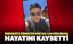 Üniversite Öğrencisi Mustafa Can Gözlükaya Hayatını Kaybetti