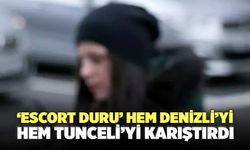 ‘Escort Duru’ Hem Denizli’yi Hem Tunceli’yi Karıştırdı