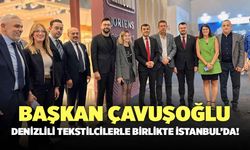Başkan Çavuşoğlu, Denizlili Tekstilcilerle Birlikte İstanbul'da!