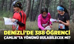 Denizli’de 388 Öğrenci Çamlık'ta Yönünü Bulabilecek mi?