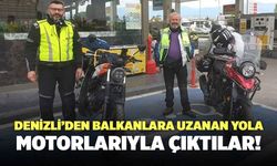 Denizli’den Balkanlara Uzanan Yola Motosikletleriyle Çıktılar!