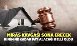 Miras kavgası sona erecek: Kimin ne kadar pay alacağı belli oldu