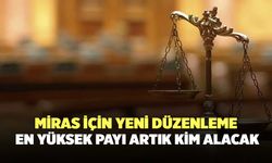 Miras için yeni düzenleme: En yüksek payı artık kim alacak