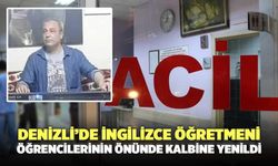 Denizli’de İngilizce Öğretmeni Öğrencilerinin Önünde Kalbine Yenildi