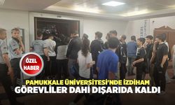 Pamukkale Üniversitesi'nde İzdiham, Görevliler Dahi Dışarıda Kaldı